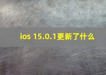 ios 15.0.1更新了什么